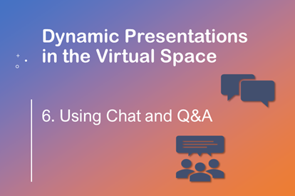 Dynamic Presentations in the Virtual Space –  Session 6 – Using Chat and Q&A
